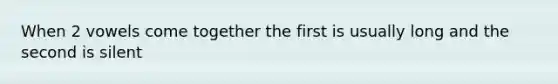 When 2 vowels come together the first is usually long and the second is silent