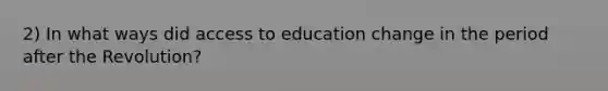 2) In what ways did access to education change in the period after the Revolution?