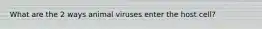 What are the 2 ways animal viruses enter the host cell?