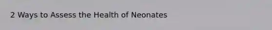 2 Ways to Assess the Health of Neonates