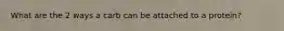 What are the 2 ways a carb can be attached to a protein?