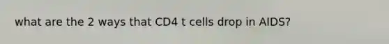 what are the 2 ways that CD4 t cells drop in AIDS?