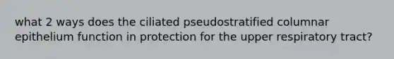 what 2 ways does the ciliated pseudostratified columnar epithelium function in protection for the upper respiratory tract?