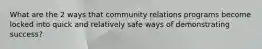 What are the 2 ways that community relations programs become locked into quick and relatively safe ways of demonstrating success?