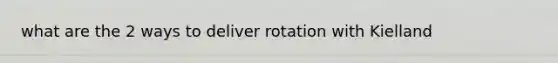 what are the 2 ways to deliver rotation with Kielland