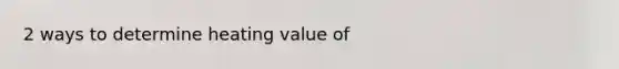 2 ways to determine heating value of