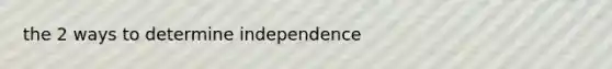 the 2 ways to determine independence