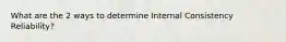 What are the 2 ways to determine Internal Consistency Reliability?