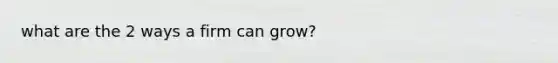 what are the 2 ways a firm can grow?