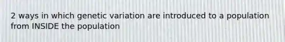 2 ways in which genetic variation are introduced to a population from INSIDE the population