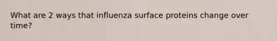 What are 2 ways that influenza surface proteins change over time?