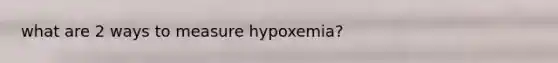 what are 2 ways to measure hypoxemia?