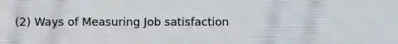 (2) Ways of Measuring Job satisfaction