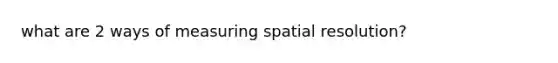 what are 2 ways of measuring spatial resolution?