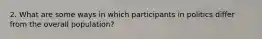 2. What are some ways in which participants in politics differ from the overall population?