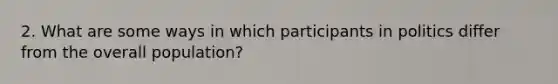 2. What are some ways in which participants in politics differ from the overall population?