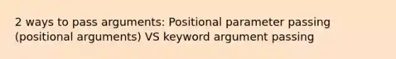 2 ways to pass arguments: Positional parameter passing (positional arguments) VS keyword argument passing