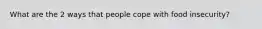 What are the 2 ways that people cope with food insecurity?
