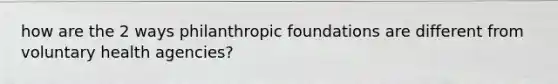 how are the 2 ways philanthropic foundations are different from voluntary health agencies?
