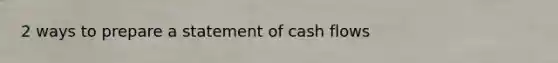 2 ways to prepare a statement of cash flows