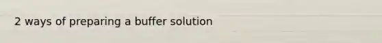 2 ways of preparing a buffer solution