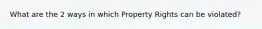 What are the 2 ways in which Property Rights can be violated?