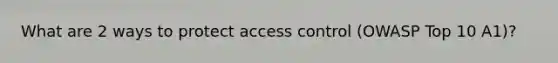 What are 2 ways to protect access control (OWASP Top 10 A1)?