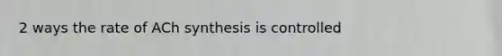 2 ways the rate of ACh synthesis is controlled