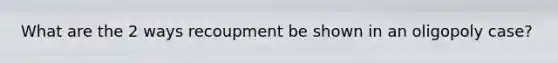 What are the 2 ways recoupment be shown in an oligopoly case?