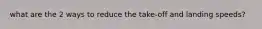 what are the 2 ways to reduce the take-off and landing speeds?
