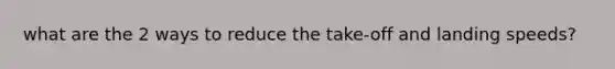 what are the 2 ways to reduce the take-off and landing speeds?