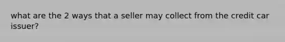 what are the 2 ways that a seller may collect from the credit car issuer?