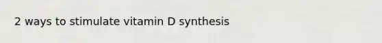 2 ways to stimulate vitamin D synthesis