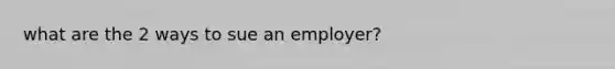 what are the 2 ways to sue an employer?