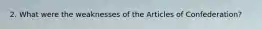 2. What were the weaknesses of the Articles of Confederation?