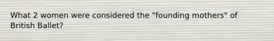 What 2 women were considered the "founding mothers" of British Ballet?