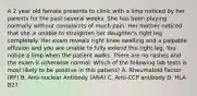 A 2 year old famale presents to clinic with a limp noticed by her parents for the past several weeks. She has been playing normally without complaints of much pain. Her mother noticed that she is unable to straighten her daughter's right leg completely. Her exam reveals right knee swelling and a palpable effusion and you are unable to fully extend the right leg. You notice a limp when the patient walks. There are no rashes and the exam is otherwise normal. Which of the following lab tests is most likely to be positive in this patient? A. Rheumatoid Factor (RF) B. Anti-nuclear Antibody (ANA) C. Anti-CCP antibody D. HLA B27