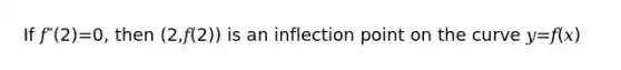 If 𝑓″(2)=0, then (2,𝑓(2)) is an inflection point on the curve 𝑦=𝑓(𝑥)