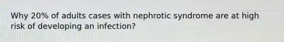 Why 20% of adults cases with nephrotic syndrome are at high risk of developing an infection?