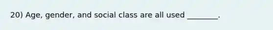 20) Age, gender, and social class are all used ________.