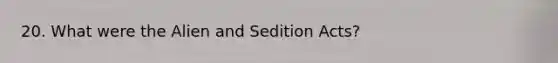 20. What were the Alien and Sedition Acts?