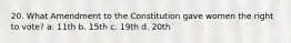 20. What Amendment to the Constitution gave women the right to vote? a. 11th b. 15th c. 19th d. 20th