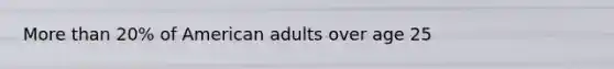 More than 20% of American adults over age 25