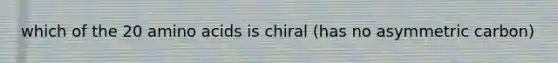 which of the 20 amino acids is chiral (has no asymmetric carbon)