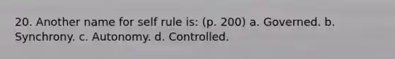 20. Another name for self rule is: (p. 200) a. Governed. b. Synchrony. c. Autonomy. d. Controlled.