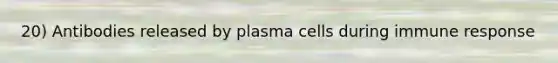 20) Antibodies released by plasma cells during immune response