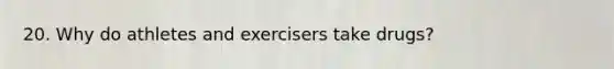 20. Why do athletes and exercisers take drugs?