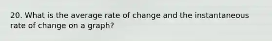 20. What is the average rate of change and the instantaneous rate of change on a graph?