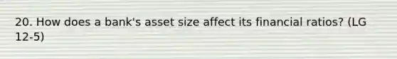 20. How does a bank's asset size affect its financial ratios? (LG 12-5)