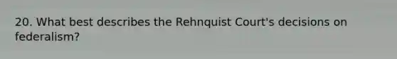 20. What best describes the Rehnquist Court's decisions on federalism?